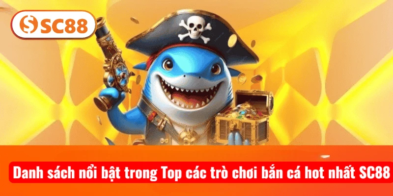 Danh sách nổi bật trong Top các trò chơi bắn cá hot nhất SC88