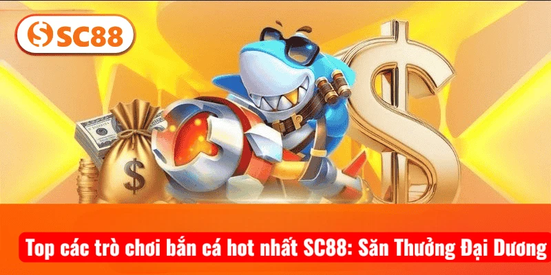 Top các trò chơi bắn cá hot nhất SC88: Săn Thưởng Đại Dương